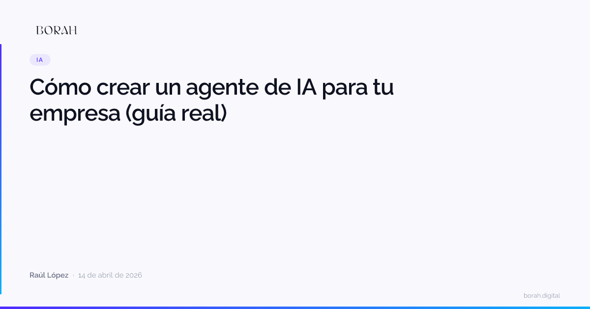 Cómo crear un agente de IA para tu empresa (guía real) | Borah Digital Labs